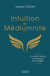 Intuition et médiumnité - Comment devenir un bon lecteur de l INVISIBLE