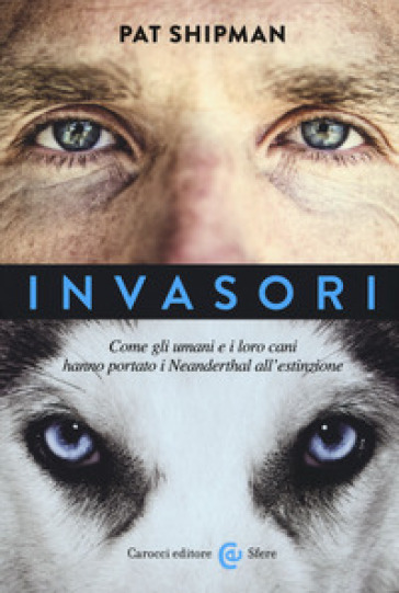 Invasori. Come gli umani e i loro cani hanno portato i Neanderthal all'estinzione - Pat Shipman