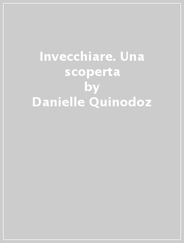 Invecchiare. Una scoperta - Danielle Quinodoz