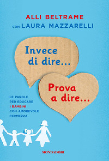 Invece di dire... Prova a dire... Le parole per educare i bambini con amorevole fermezza - Alli Beltrame - Laura Mazzarelli