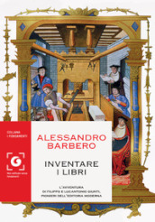 Inventare i libri. L avventura di Filippo e Lucantonio Giunti, pionieri dell editoria moderna