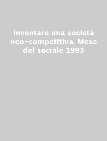 Inventare una società neo-competitiva. Mese del sociale 1993