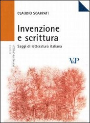 Invenzione e scrittura. Saggi di letteratura italiana - Claudio Scarpati