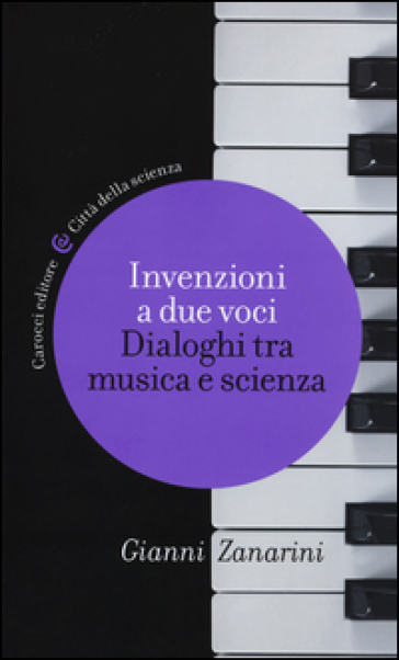 Invenzioni a due voci. Dialoghi tra musica e scienza - Gianni Zanarini