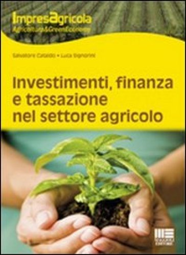 Investimenti, finanza e tassazione nel settore agricolo - Salvatore Cataldo - Luca Signorini