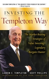 Investing the Templeton Way: The Market-Beating Strategies of Value Investing s Legendary Bargain Hunter