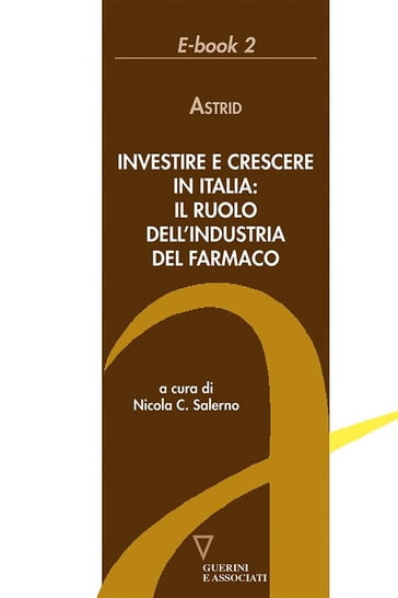 Investire e crescere in Italia: il ruolo dell'industria del farmaco - Astrid - a cura di Nicola C. Salerno