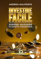 Investire facile. Sapersi muovere in ambito finanziario