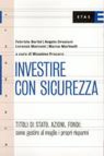 Investire con sicurezza. Titoli di Stato, azioni, fondi: come gestire al meglio i propri risparmi - Massimo Fracaro