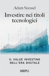 Investire nei titoli tecnologici. Il Value Investing nell era digitale