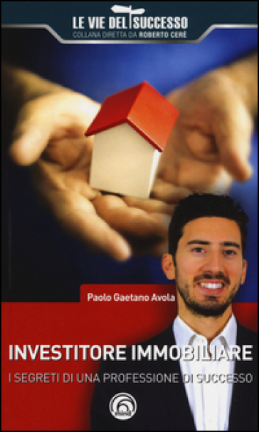 Investitore immobiliare. I segreti di una professione di successo - Paolo Gaetano Avola