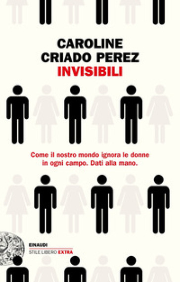 Invisibili. Come il nostro mondo ignora le donne in ogni campo. Dati alla mano. - Caroline Criado Perez