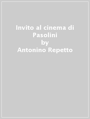 Invito al cinema di Pasolini - Antonino Repetto