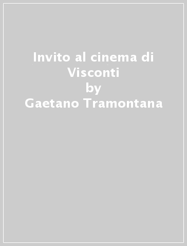 Invito al cinema di Visconti - Gaetano Tramontana