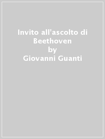 Invito all'ascolto di Beethoven - Giovanni Guanti