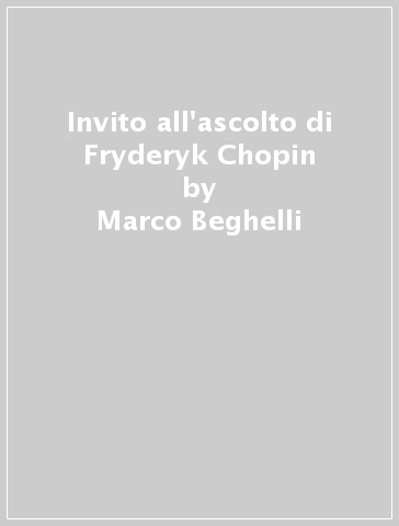 Invito all'ascolto di Fryderyk Chopin - Marco Beghelli