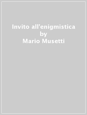 Invito all'enigmistica - Mario Musetti