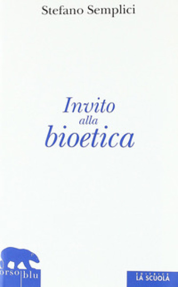 Invito alla bioetica - Stefano Semplici