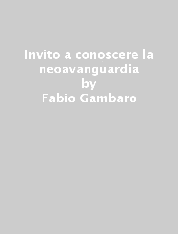 Invito a conoscere la neoavanguardia - Fabio Gambaro