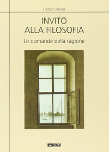 Invito alla filosofia. Le domande della ragione - Franco Silanos