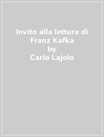 Invito alla lettura di Franz Kafka - Carlo Lajolo