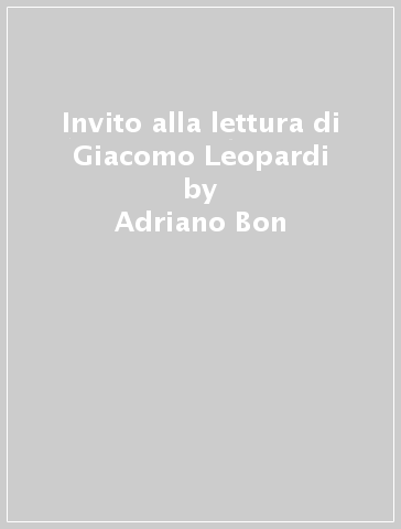 Invito alla lettura di Giacomo Leopardi - Adriano Bon