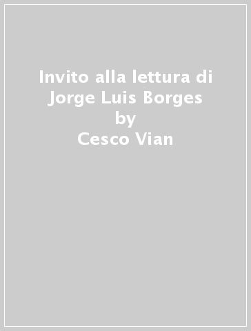 Invito alla lettura di Jorge Luis Borges - Cesco Vian