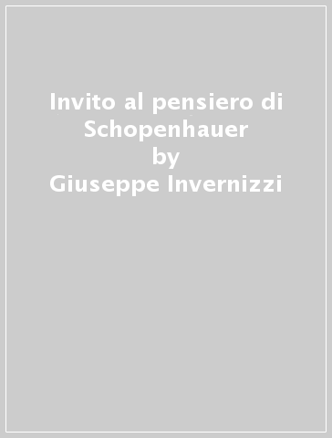 Invito al pensiero di Schopenhauer - Giuseppe Invernizzi