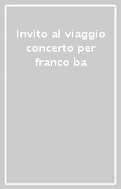 Invito al viaggio concerto per franco ba