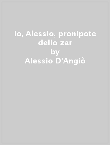 Io, Alessio, pronipote dello zar - Alessio D