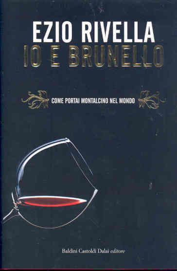 Io e Brunello. Come portai Montalcino nel mondo - Ezio Rivella