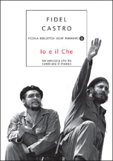 Io e il Che. Un'amicizia che ha cambiato il mondo - Fidel Castro
