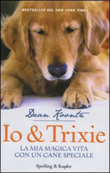 Io & Trixie. La mia magica vita con un cane speciale - Dean R. Koontz