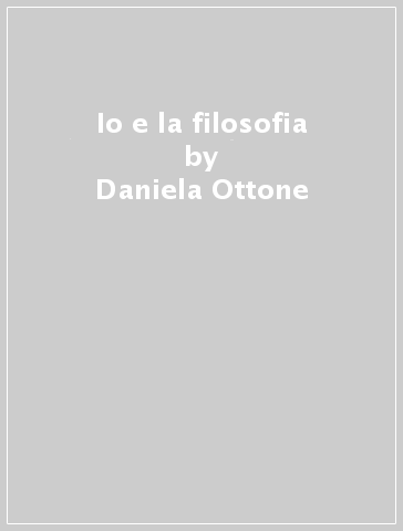 Io e la filosofia - Daniela Ottone
