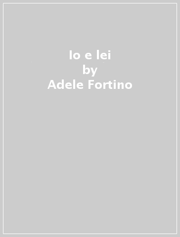 Io e lei - Adele Fortino