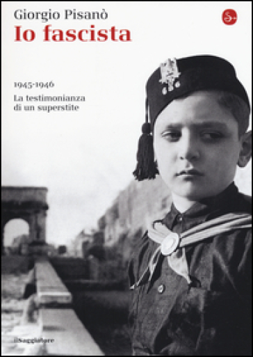 Io fascista. 1945-1946. La testimonianza di un superstite - Giorgio Pisanò