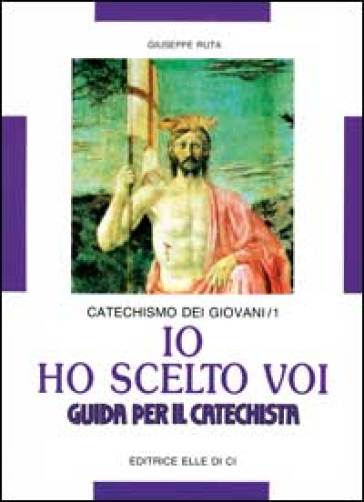 Io ho scelto voi. Catechismo dei giovani. Guida. 1. - Giuseppe Ruta