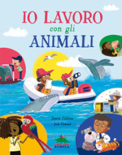 Io lavoro con gli animali. Ediz. a colori