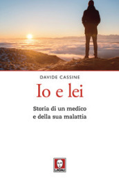 Io e lei. Storia di un medico e della sua malattia