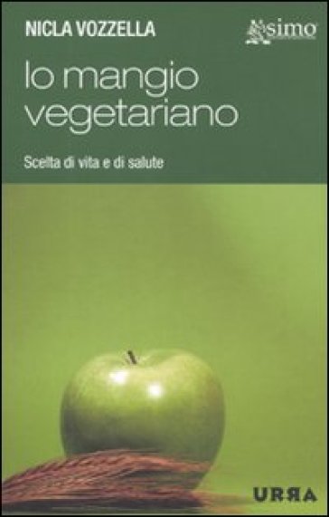 Io mangio vegetariano. L'alimentazione vegetariana, scelta di vita e di salute - Nicla Vozzella