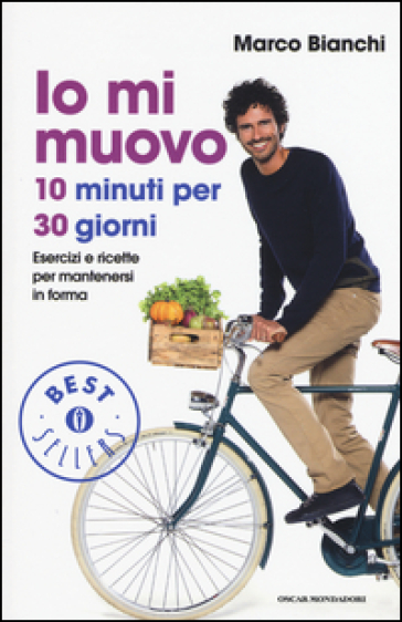 Io mi muovo. 10 minuti per 30 giorni: esercizi e ricette per mantenersi in forma - Marco Bianchi