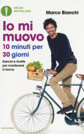 Io mi muovo. 10 minuti per 30 giorni: esercizi e ricette per mantenersi in forma