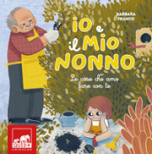 Io e il mio nonno. Le cose che amo fare con te. Ediz. illustrata