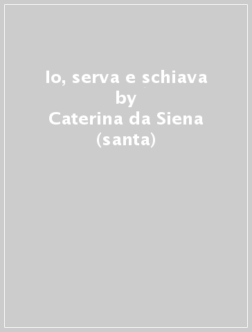 Io, serva e schiava - Caterina da Siena (santa)