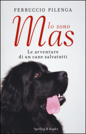 Io sono Mas. Le avventure di un cane salvatutti - Ferruccio Pilenga - Alessandro Bongiorni