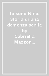 Io sono Nina. Storia di una demenza senile