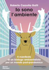 Io sono l ambiente. Il manifesto di un biologo ambientalista per un mondo post-pandemico