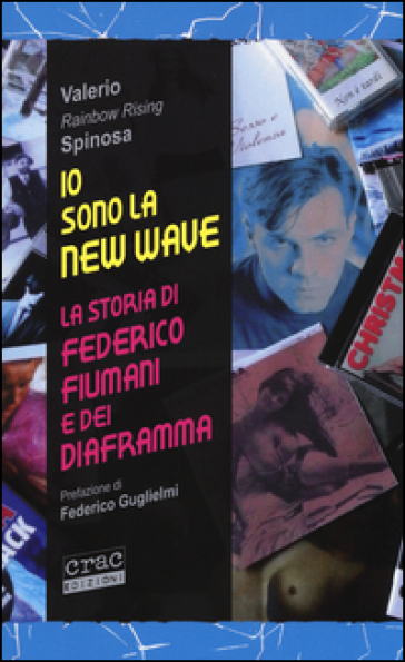 Io sono la new wave. La storia di Federico Fiumani e dei Diaframma - Valerio Spinosa