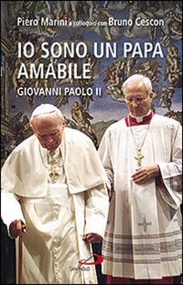 Io sono un papa amabile. Giovanni Paolo II - Bruno Cescon - Piero Marini