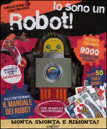 Io sono un robot! Crescere & costruire. Ediz. illustrata. Con gadget - Jason Loborik - John Shirley - Alex Dimond